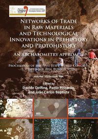 Cover image for Networks of trade in raw materials and technological innovations in Prehistory and Protohistory: an archaeometry approach: Proceedings of the XVII UISPP World Congress (1-7 September 2014, Burgos, Spain) Volume 12/Session B34