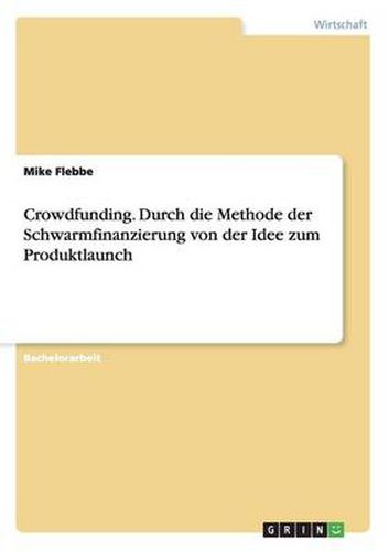 Cover image for Crowdfunding. Durch die Methode der Schwarmfinanzierung von der Idee zum Produktlaunch