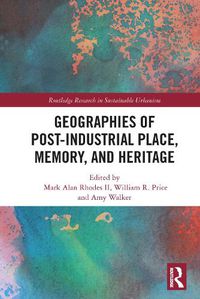 Cover image for Geographies of Post-Industrial Place, Memory, and Heritage