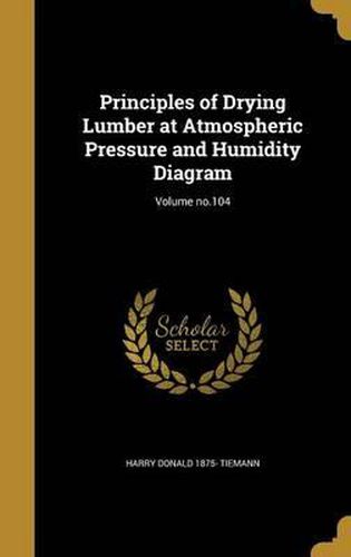 Cover image for Principles of Drying Lumber at Atmospheric Pressure and Humidity Diagram; Volume No.104