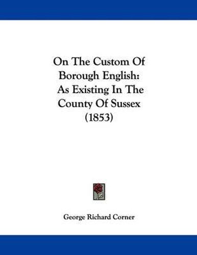 Cover image for On the Custom of Borough English: As Existing in the County of Sussex (1853)