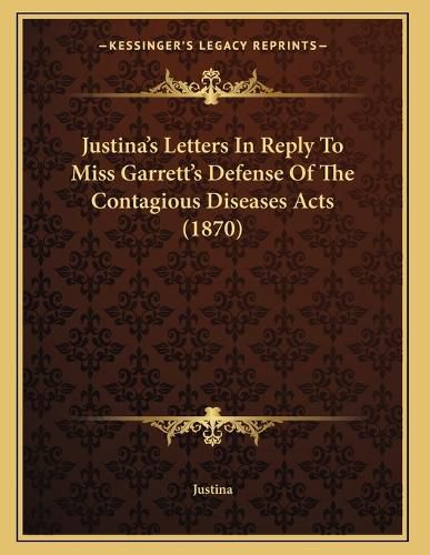 Cover image for Justina's Letters in Reply to Miss Garrett's Defense of the Contagious Diseases Acts (1870)