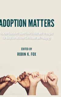 Cover image for Adoption Matters: Teacher Educators Share Their Stories and Strategies for Adoption-Inclusive Curriculum and Pedagogy