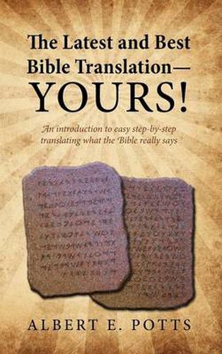 Cover image for The Latest and Best Bible Translation--Yours! How to Translate the Bible Yourself So You Can Experience the Divine Power of the Deity in His Original