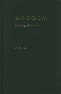 Cover image for Saving Cinema: The Politics of Preservation