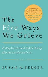 Cover image for The Five Ways We Grieve: Finding Your Personal Path to Healing after the Loss of a Loved One