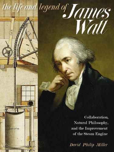 Cover image for The Life and Legend of James Watt: Collaboration, Natural Philosophy, and the Improvement of the Steam Engine