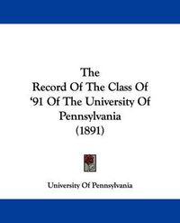 Cover image for The Record of the Class of '91 of the University of Pennsylvania (1891)