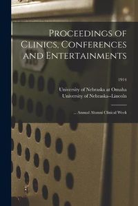 Cover image for Proceedings of Clinics, Conferences and Entertainments: ... Annual Alumni Clinical Week; 1914