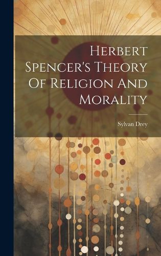 Cover image for Herbert Spencer's Theory Of Religion And Morality