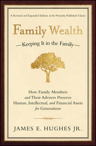 Family Wealth - Keeping it in the Family: How Family Members and Their Advisers Preserve Human, Intellectual and Financial Assets for Generations