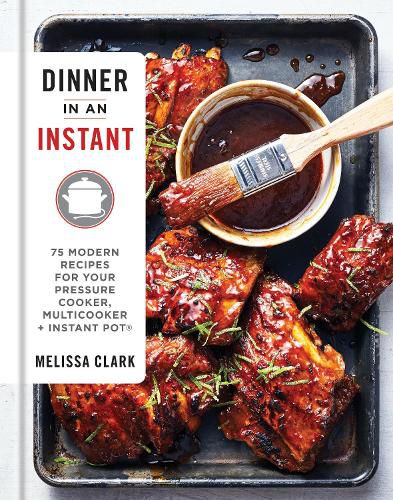 Cover image for Dinner in an Instant: 75 Modern Recipes for Your Pressure Cooker, Multicooker, and Instant Pot (R) : A Cookbook