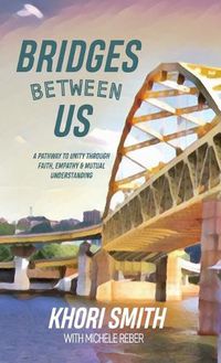Cover image for Bridges Between US: A Pathway to Unity Through Faith, Empathy & Mutual Understanding
