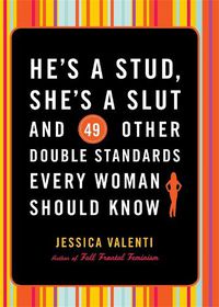 Cover image for He's a Stud, She's a Slut and 49 Other Double Standards Every Woman Should Know