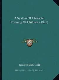 Cover image for A System of Character Training of Children (1921)