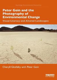 Cover image for Peter Goin and the Photography of Environmental Change: Visual Literacy and Altered Landscapes