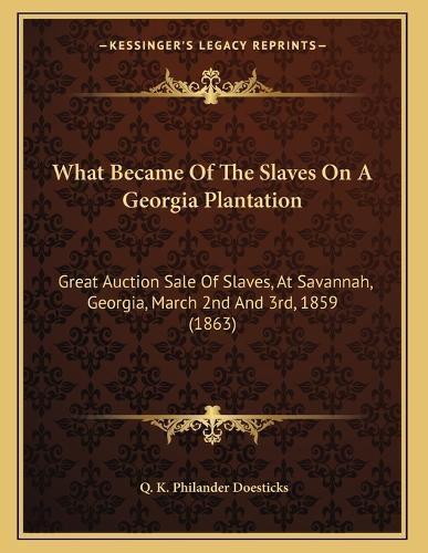 Cover image for What Became of the Slaves on a Georgia Plantation: Great Auction Sale of Slaves, at Savannah, Georgia, March 2nd and 3rd, 1859 (1863)