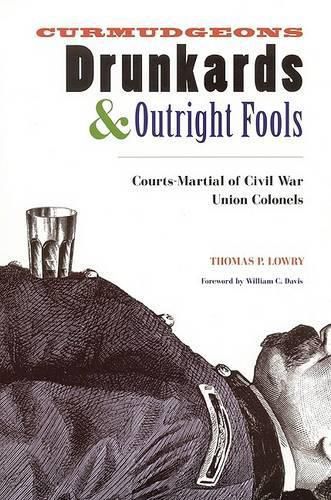 Curmudgeons, Drunkards, and Outright Fools: The Courts-Martial of Civil War Union Colonels