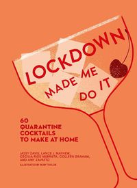 Cover image for Lockdown Made Me Do It: 60 Quarantine Cocktails to Make at Home