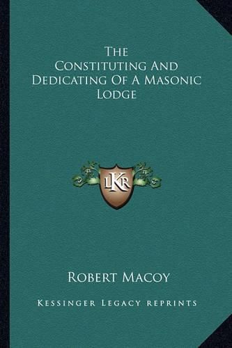 Cover image for The Constituting and Dedicating of a Masonic Lodge