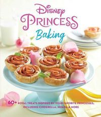Cover image for Disney Princess Baking: 60+ Royal Treats Inspired by Your Favorite Princesses, Including Cinderella, Moana & More