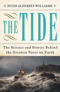 Cover image for The Tide: The Science and Stories Behind the Greatest Force on Earth