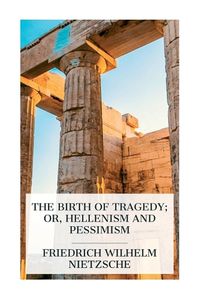 Cover image for The Birth of Tragedy; or, Hellenism and Pessimism