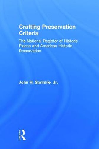 Cover image for Crafting Preservation Criteria: The National Register of Historic Places and American Historic Preservation