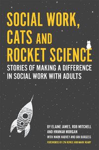 Cover image for Social Work, Cats and Rocket Science: Stories of Making a Difference in Social Work with Adults