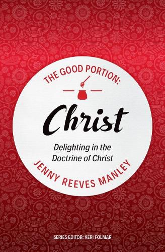 Cover image for The Good Portion - Christ: The Doctrine of Christ, for Every Woman