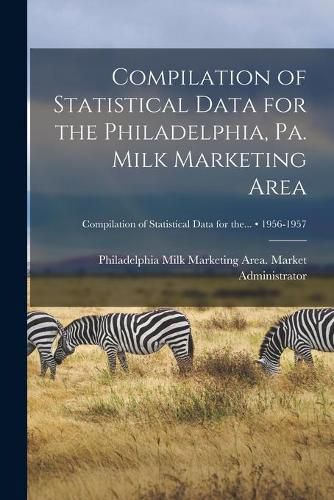 Cover image for Compilation of Statistical Data for the Philadelphia, Pa. Milk Marketing Area; 1956-1957