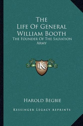 The Life of General William Booth: The Founder of the Salvation Army