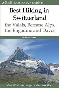 Cover image for Best Hiking in Switzerland in the Valais, Bernese Alps, the Engadine and Davos: Over 100 Hikes in the Spectacular Swiss Alps
