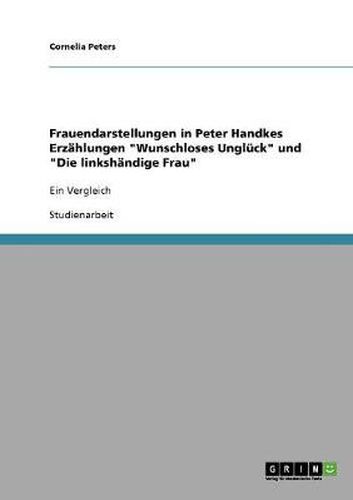 Cover image for Frauendarstellungen in Peter Handkes Erzahlungen Wunschloses Ungluck und Die linkshandige Frau: Ein Vergleich