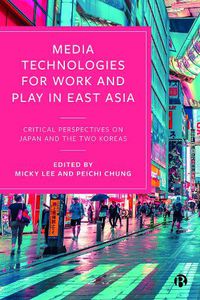 Cover image for Media Technologies for Work and Play in East Asia: Critical Perspectives on Japan and the Two Koreas