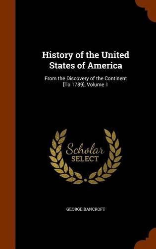 Cover image for History of the United States of America: From the Discovery of the Continent [To 1789], Volume 1