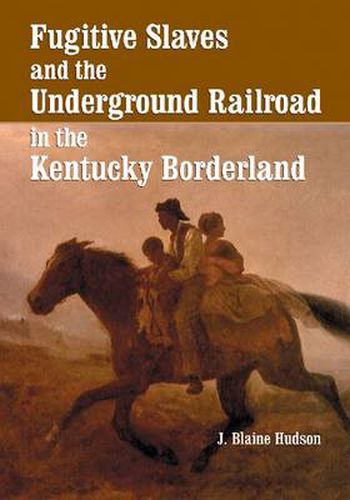 Cover image for Fugitive Slaves and the Underground Railroad in the Kentucky Borderland