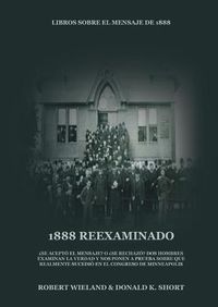 Cover image for 1888 Reexaminado: (Justicia por la Fe, Salvacion, Juicio Investigador, Perfeccion de Caracter todo esto y mas explicado a la luz de la revelacion del mensaje de 1888 adventista)