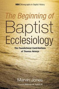 Cover image for The Beginning of Baptist Ecclesiology: The Foundational Contributions of Thomas Helwys