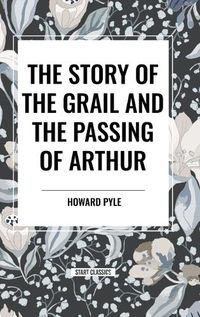 Cover image for The Story of the Grail and the Passing of Arthur