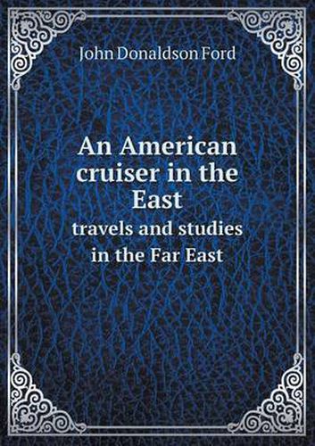 Cover image for An American cruiser in the East travels and studies in the Far East