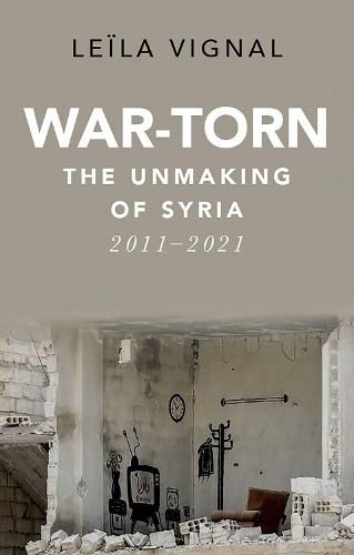 Cover image for War-Torn: The Unmaking of Syria, 2011-2021
