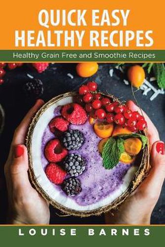 Cover image for Quick Easy Healthy Recipes: Healthy Grain Free and Smoothie Recipes