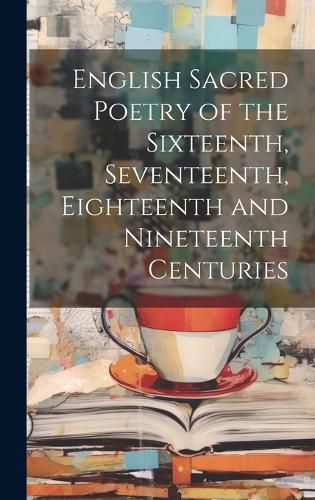 Cover image for English Sacred Poetry of the Sixteenth, Seventeenth, Eighteenth and Nineteenth Centuries