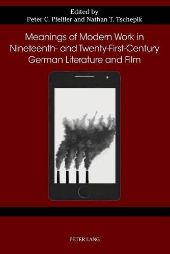 Meanings of Modern Work in Nineteenth- and Twenty-First-Century German Literature and Film