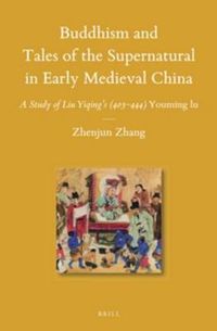 Cover image for Buddhism and Tales of the Supernatural in Early Medieval China: A Study of Liu Yiqing's (403-444) Youming lu