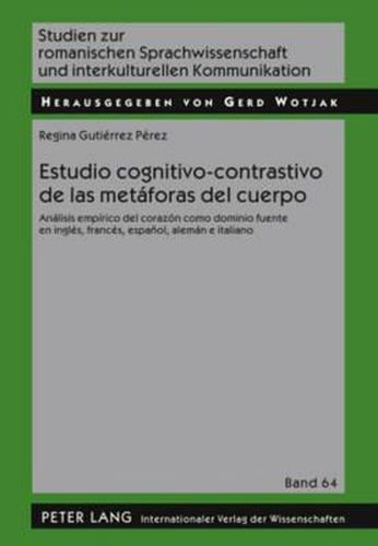 Cover image for Estudio Cognitivo-Contrastivo de Las Metaforas del Cuerpo: Analisis Empirico del Corazon Como Dominio Fuente En Ingles, Frances, Espanol, Aleman E Italiano