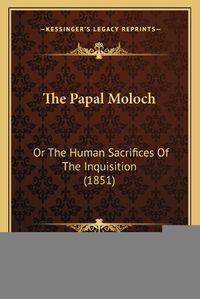 Cover image for The Papal Moloch: Or the Human Sacrifices of the Inquisition (1851)