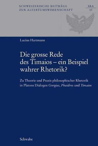 Cover image for Die Grosse Rede Des Timaios - Ein Beispiel Wahrer Rhetorik?: Zu Theorie Und Praxis Philosophischer Rhetorik in Platons Dialogen Gorgias, Phaidros Und Timaios