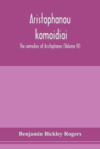 Cover image for Aristophanous ko&#772;mo&#772;idiai: The comedies of Aristophanes (Volume IV)